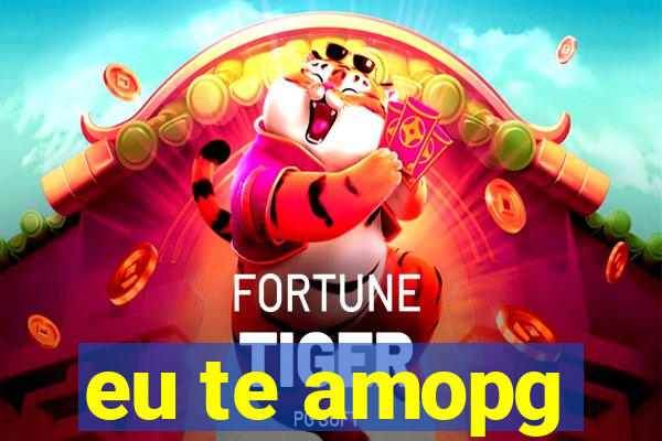 eu te amopg